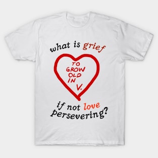 What Is Grief If Not Love Persevering ? To Grow Up In V T-Shirt